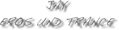 Jay 
Eros und TrancE