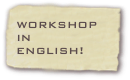 WORKSHOP IN
ENGLISH!