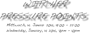  WITCHER 
Pressure Points
Mittwoch, 14. Januar 2015, 19:00 - 22:00
Wednesday, January, 14 2015, 7pm - 10pm